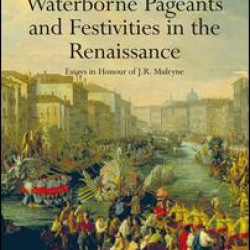 Waterborne Pageants and Festivities in the Renaissance Waterborne Pageants and Festivities in the Renaissance