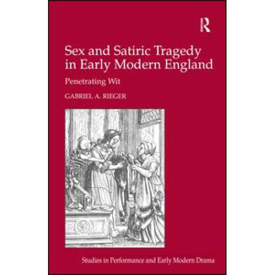 Sex and Satiric Tragedy in Early Modern England Sex and Satiric Tragedy in Early Modern England