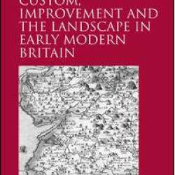 Custom, Improvement and the Landscape in Early Modern Britain Custom, Improvement and the Landscape in Early Modern Britain