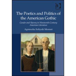 The Poetics and Politics of the American Gothic The Poetics and Politics of the American Gothic