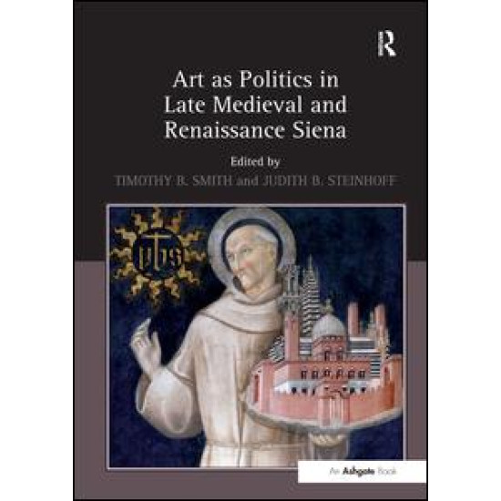 Art as Politics in Late Medieval and Renaissance Siena