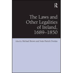 The Laws and Other Legalities of Ireland, 1689-1850 The Laws and Other Legalities of Ireland, 1689-1850