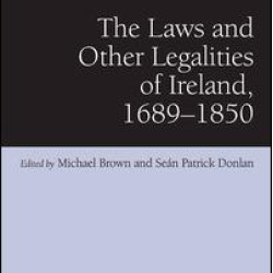 The Laws and Other Legalities of Ireland, 1689-1850