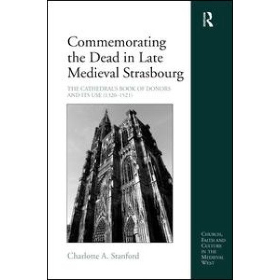 Commemorating the Dead in Late Medieval Strasbourg Commemorating the Dead in Late Medieval Strasbourg