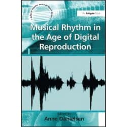 Musical Rhythm in the Age of Digital Reproduction Musical Rhythm in the Age of Digital Reproduction