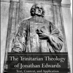 The Trinitarian Theology of Jonathan Edwards The Trinitarian Theology of Jonathan Edwards