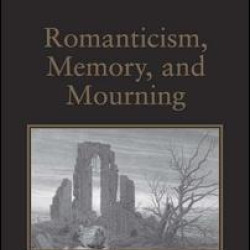 Romanticism, Memory, and Mourning Romanticism, Memory, and Mourning