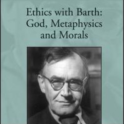 Ethics with Barth: God, Metaphysics and Morals