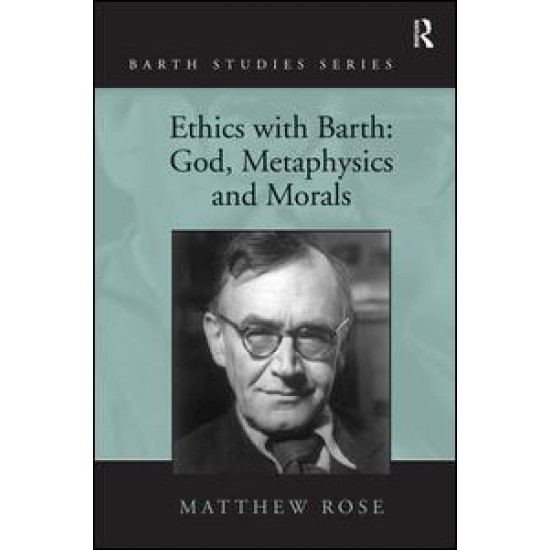 Ethics with Barth: God, Metaphysics and Morals Ethics with Barth: God, Metaphysics and Morals