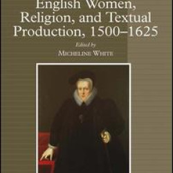 English Women, Religion, and Textual Production, 1500-1625
