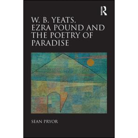 W.B. Yeats, Ezra Pound, and the Poetry of Paradise