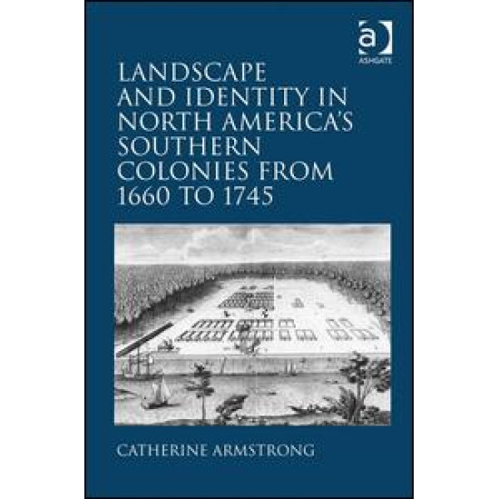 Landscape and Identity in North America's Southern Colonies from 1660 to 1745