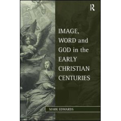 Image, Word and God in the Early Christian Centuries Image, Word and God in the Early Christian Centuries