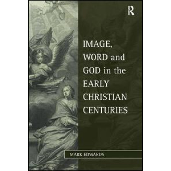 Image, Word and God in the Early Christian Centuries Image, Word and God in the Early Christian Centuries