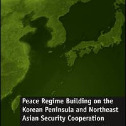 Peace Regime Building on the Korean Peninsula and Northeast Asian Security Cooperation Peace Regime Building on the Korean Peninsula and Northeast Asian Security Cooperation