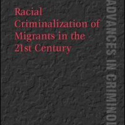 Racial Criminalization of Migrants in the 21st Century