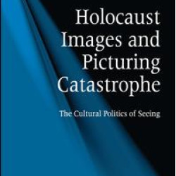 Holocaust Images and Picturing Catastrophe Holocaust Images and Picturing Catastrophe