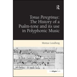 Tonus Peregrinus: The History of a Psalm-tone and its use in Polyphonic Music