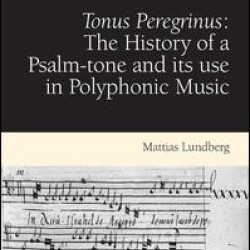 Tonus Peregrinus: The History of a Psalm-tone and its use in Polyphonic Music Tonus Peregrinus: The History of a Psalm-tone and its use in Polyphonic Music