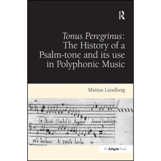 Tonus Peregrinus: The History of a Psalm-tone and its use in Polyphonic Music