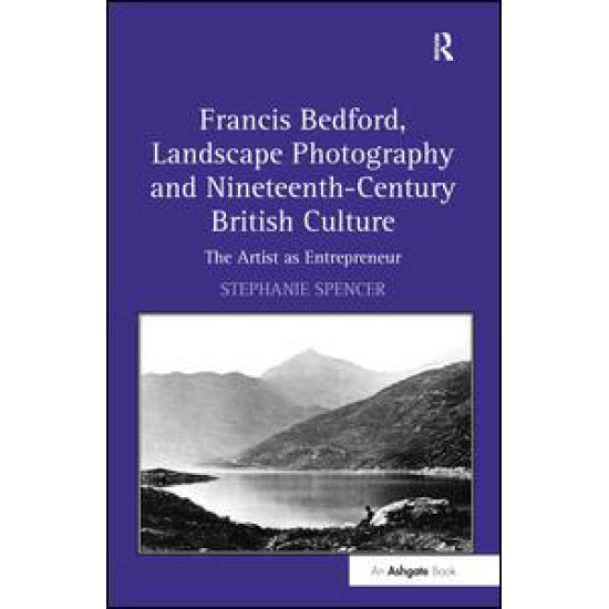 Francis Bedford, Landscape Photography and Nineteenth-Century British Culture Francis Bedford, Landscape Photography and Nineteenth-Century British Culture