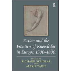 Fiction and the Frontiers of Knowledge in Europe, 1500-1800 Fiction and the Frontiers of Knowledge in Europe, 1500-1800