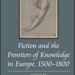Fiction and the Frontiers of Knowledge in Europe, 1500-1800 Fiction and the Frontiers of Knowledge in Europe, 1500-1800