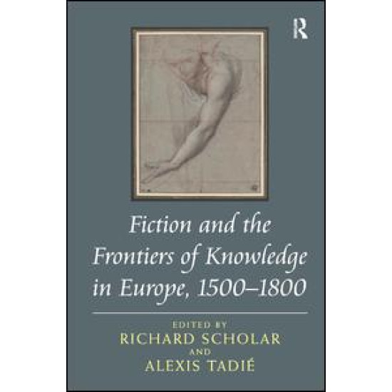 Fiction and the Frontiers of Knowledge in Europe, 1500-1800 Fiction and the Frontiers of Knowledge in Europe, 1500-1800