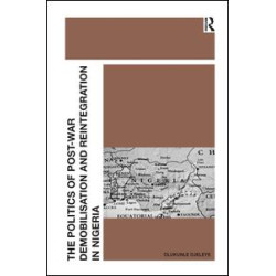 The Politics of Post-War Demobilisation and Reintegration in Nigeria The Politics of Post-War Demobilisation and Reintegration in Nigeria