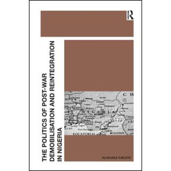 The Politics of Post-War Demobilisation and Reintegration in Nigeria The Politics of Post-War Demobilisation and Reintegration in Nigeria