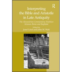 Interpreting the Bible and Aristotle in Late Antiquity Interpreting the Bible and Aristotle in Late Antiquity