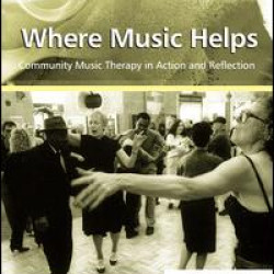 Where Music Helps: Community Music Therapy in Action and Reflection Where Music Helps: Community Music Therapy in Action and Reflection