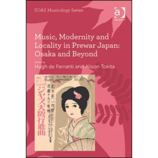 Music, Modernity and Locality in Prewar Japan: Osaka and Beyond Music, Modernity and Locality in Prewar Japan: Osaka and Beyond