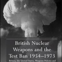 British Nuclear Weapons and the Test Ban 1954-1973