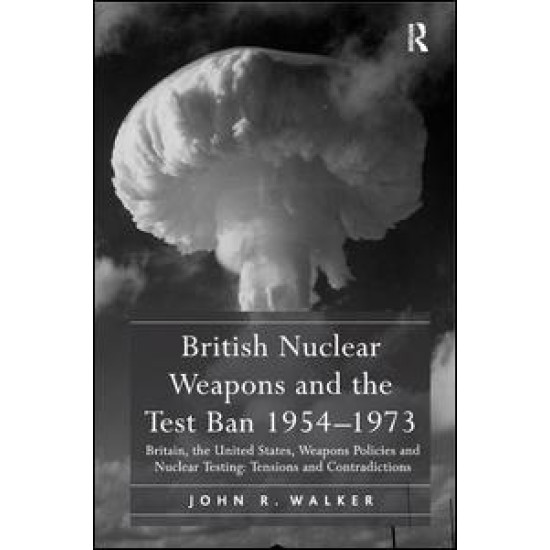 British Nuclear Weapons and the Test Ban 1954-1973 British Nuclear Weapons and the Test Ban 1954-1973