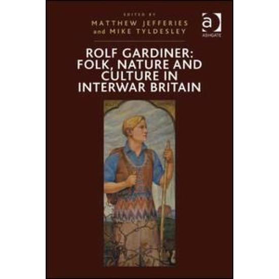 Rolf Gardiner: Folk, Nature and Culture in Interwar Britain Rolf Gardiner: Folk, Nature and Culture in Interwar Britain