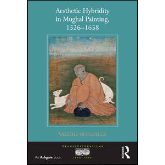 Aesthetic Hybridity in Mughal Painting, 1526-1658