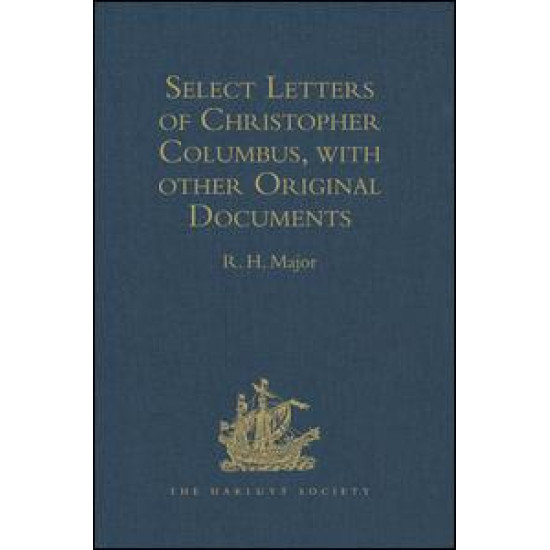 Select Letters of Christopher Columbus, with other Original Documents, relating to his Four Voyages to the New World