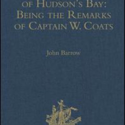 The Geography of Hudson's Bay: Being the Remarks of Captain W. Coats, in Many Voyages to That Locality, Between the Years 1727 and 1751. - Edited Title