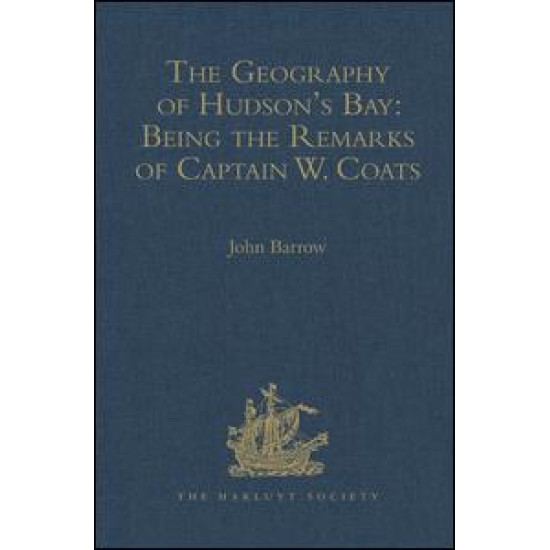 The Geography of Hudson's Bay: Being the Remarks of Captain W. Coats, in Many Voyages to That Locality, Between the Years 1727 and 1751. - Edited Title