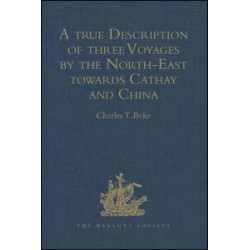 A true Description of three Voyages by the North-East towards Cathay and China, undertaken by the Dutch in the Years 1594, 1595, and 1596, by Gerrit de Veer A true Description of three Voyages by the North-East towards Cathay and China, undertaken by the Dutch in the Years 1594, 1595, and 1596, by Gerrit de Veer