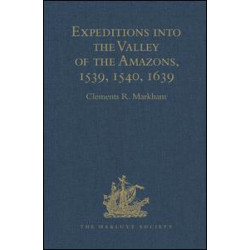 Expeditions into the Valley of the Amazons, 1539, 1540, 1639 Expeditions into the Valley of the Amazons, 1539, 1540, 1639