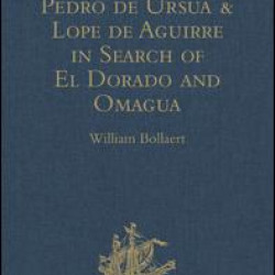The Expedition of Pedro de Ursua & Lope de Aguirre in Search of El Dorado and Omagua in 1560-1 The Expedition of Pedro de Ursua & Lope de Aguirre in Search of El Dorado and Omagua in 1560-1