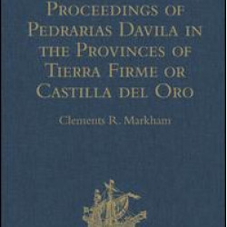 Narrative of the Proceedings of Pedrarias Davila in the Provinces of Tierra Firme or Castilla del Oro Narrative of the Proceedings of Pedrarias Davila in the Provinces of Tierra Firme or Castilla del Oro