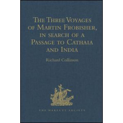 The Three Voyages of Martin Frobisher, in search of a Passage to Cathaia and India by the North-West, A.D. 1576-8 The Three Voyages of Martin Frobisher, in search of a Passage to Cathaia and India by the North-West, A.D. 1576-8