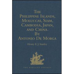 The Philippine Islands, Moluccas, Siam, Cambodia, Japan, and China, at the Close of the Sixteenth Century, by Antonio De Morga The Philippine Islands, Moluccas, Siam, Cambodia, Japan, and China, at the Close of the Sixteenth Century, by Antonio De Morga