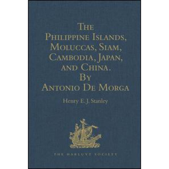 The Philippine Islands, Moluccas, Siam, Cambodia, Japan, and China, at the Close of the Sixteenth Century, by Antonio De Morga