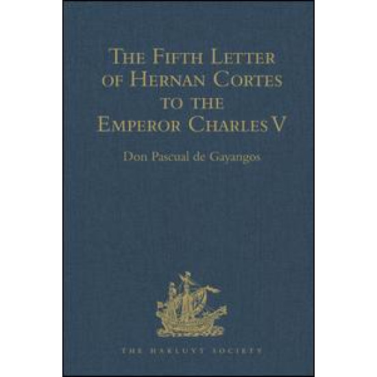 The Fifth Letter of Hernan Cortes to the Emperor Charles V, Containing an Account of his Expedition to Honduras