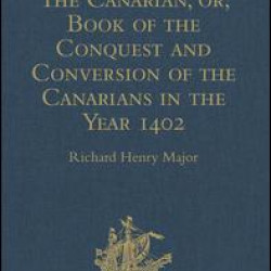 The Canarian, or, Book of the Conquest and Conversion of the Canarians in the Year 1402, by Messire Jean de Bethencourt, Kt.