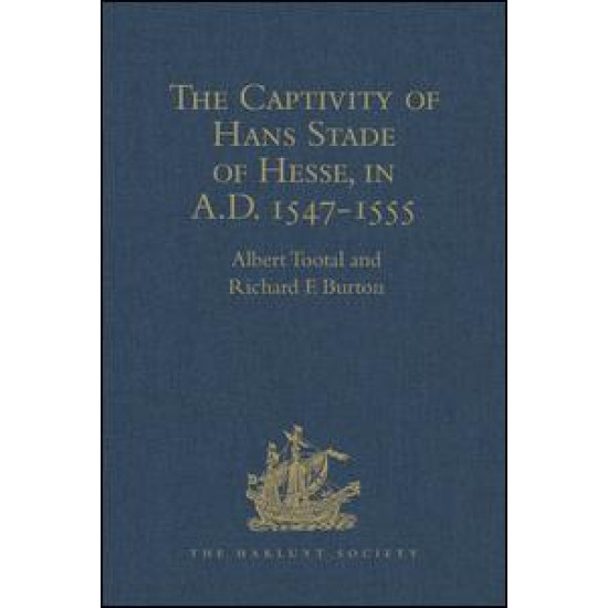 The Captivity of Hans Stade of Hesse, in A.D. 1547-1555, among the Wild Tribes of Eastern Brazil